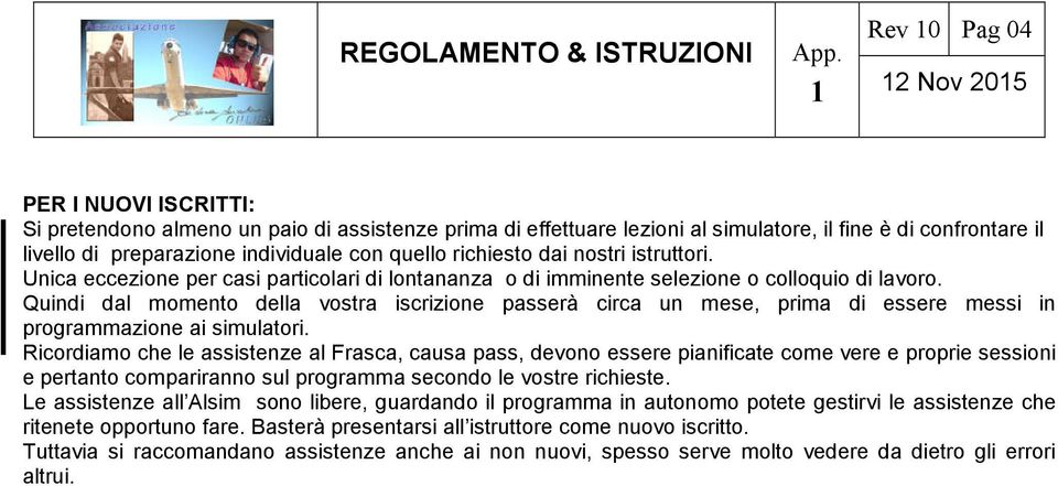 Quindi dal momento della vostra iscrizione passerà circa un mese, prima di essere messi in programmazione ai simulatori.