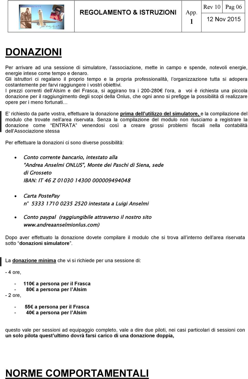 I prezzi correnti dell Alsim e del Frasca, si aggirano tra i 200-280 l ora, a voi è richiesta una piccola donazione per il raggiungimento degli scopi della Onlus, che ogni anno si prefigge la