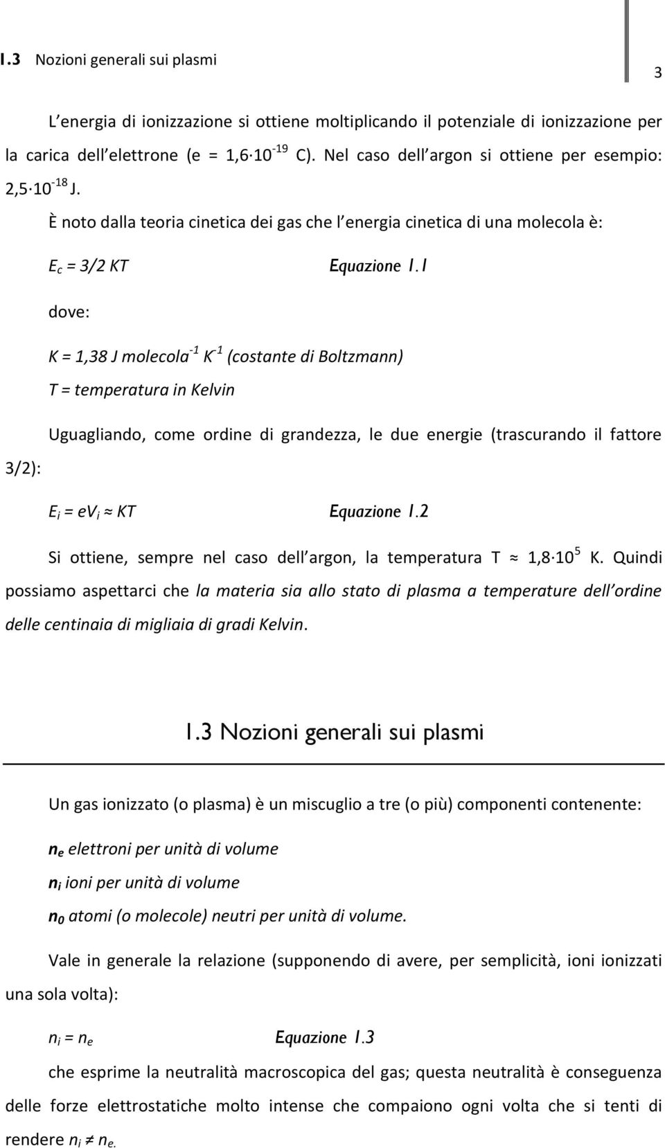 1 dove: K = 1,38 J molecola -1 K -1 (costante di Boltzmann) T = temperatura in Kelvin Uguagliando, come ordine di grandezza, le due energie (trascurando il fattore 3/2): E i = ev i KT Equazione 1.