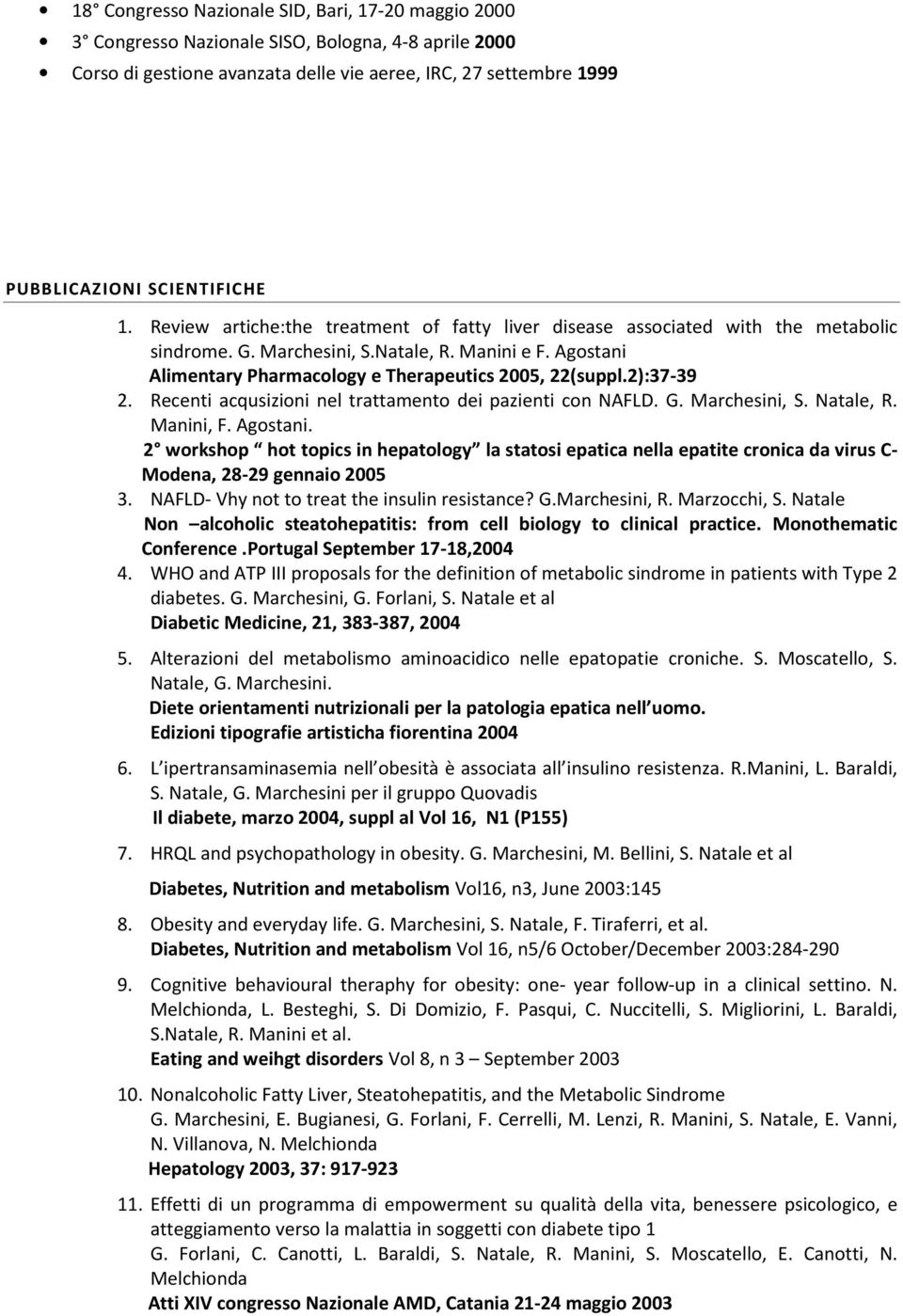 2):37-39 2. Recenti acqusizioni nel trattamento dei pazienti con NAFLD. G. Marchesini, S. Natale, R. Manini, F. Agostani.