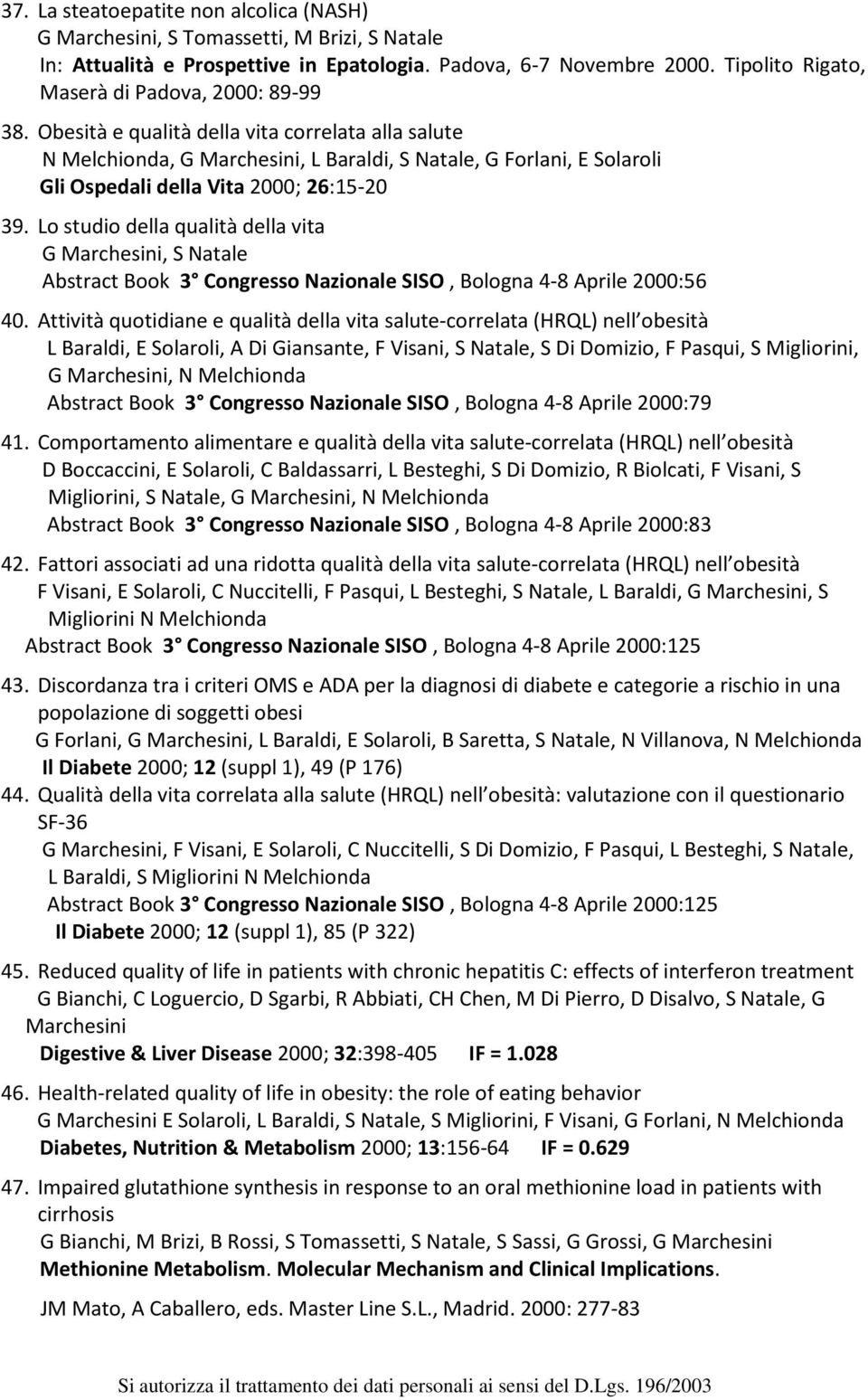 Obesità e qualità della vita correlata alla salute N Melchionda, G Marchesini, L Baraldi, S Natale, G Forlani, E Solaroli Gli Ospedali della Vita 2000; 26:15-20 39.