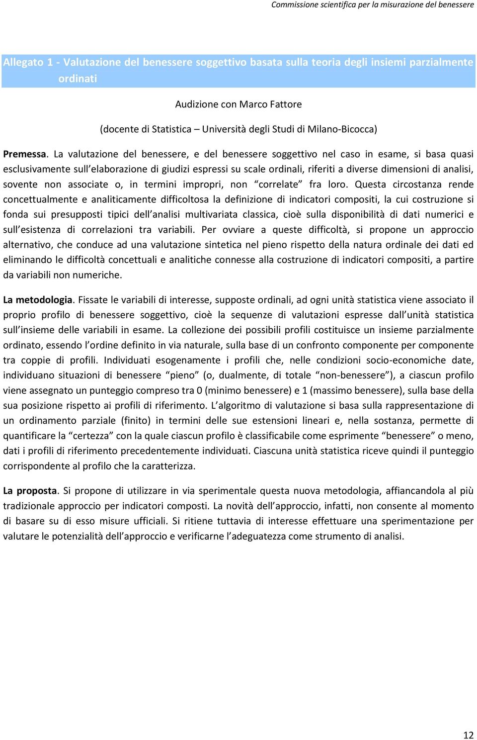 La valutazione del benessere, e del benessere soggettivo nel caso in esame, si basa quasi esclusivamente sull elaborazione di giudizi espressi su scale ordinali, riferiti a diverse dimensioni di