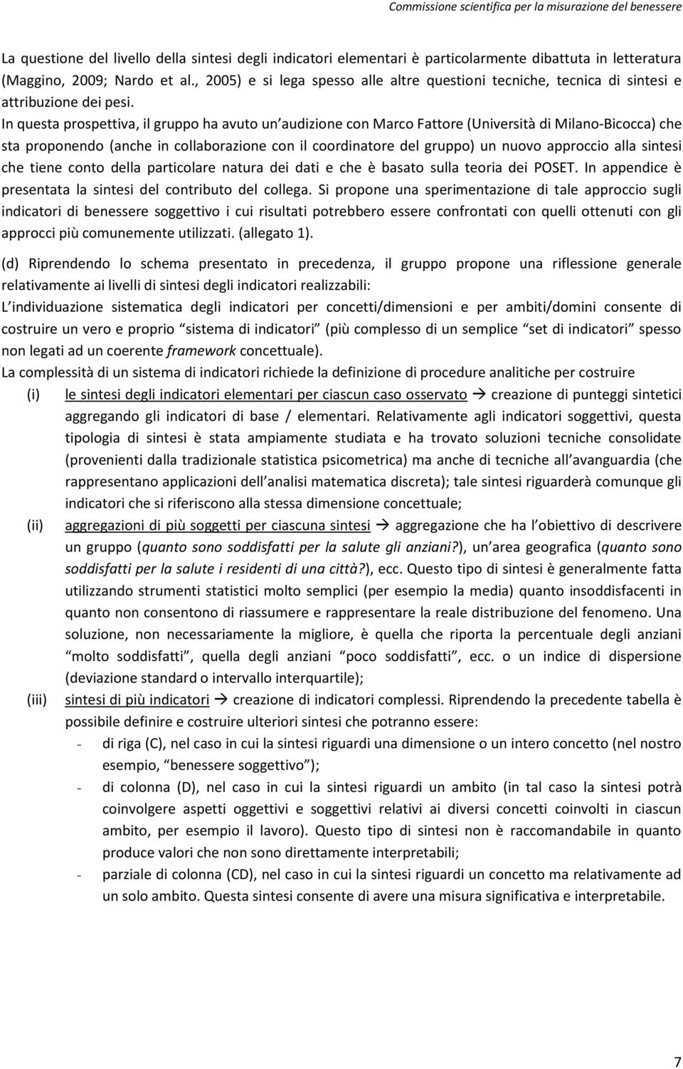 In questa prospettiva, il gruppo ha avuto un audizione con Marco Fattore (Università di Milano-Bicocca) che sta proponendo (anche in collaborazione con il coordinatore del gruppo) un nuovo approccio