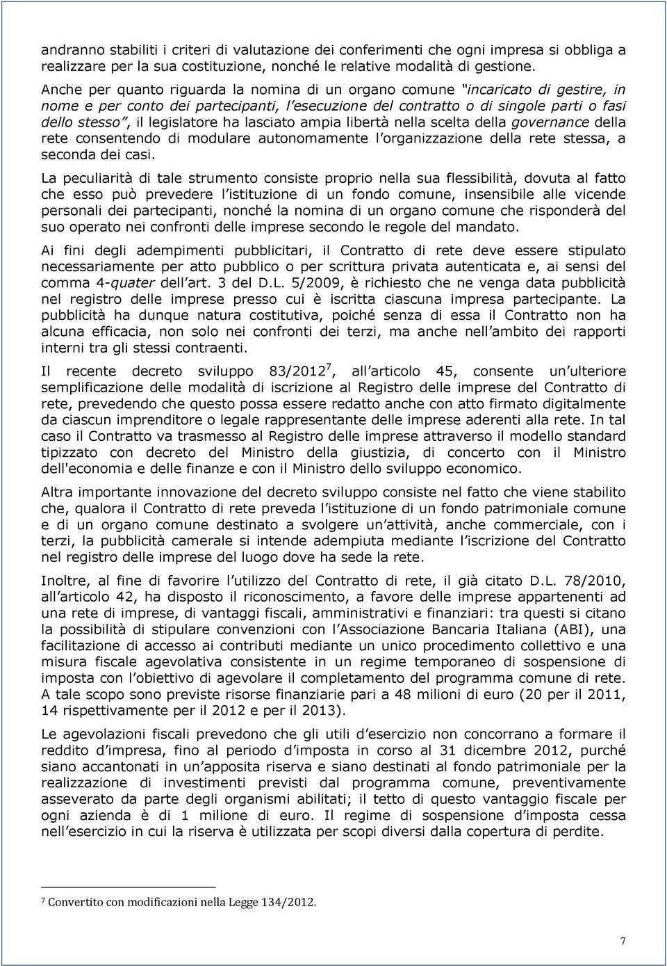 ha lasciato ampia libertà nella scelta della governance della rete consentendo di modulare autonomamente l organizzazione della rete stessa, a seconda dei casi.