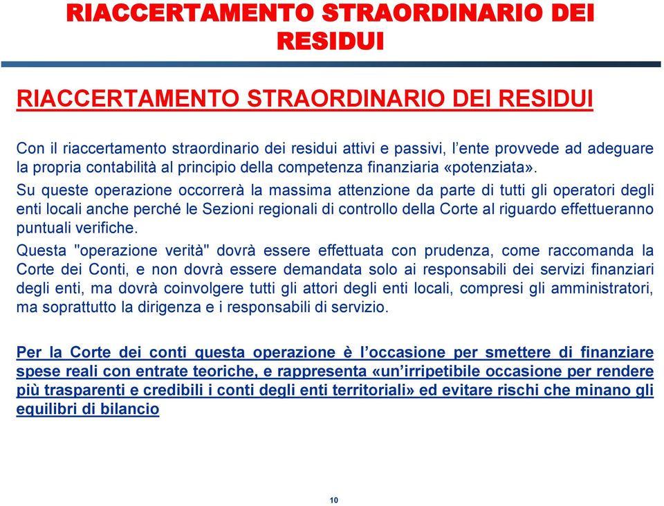 Su queste operazione occorrerà la massima attenzione da parte di tutti gli operatori degli enti locali anche perché le Sezioni regionali di controllo della Corte al riguardo effettueranno puntuali