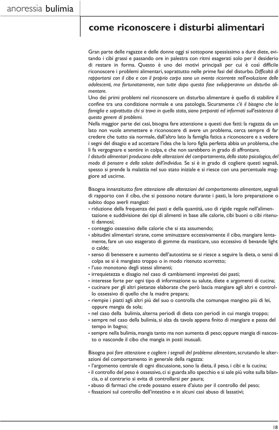 Difficoltà di rapportarsi con il cibo e con il proprio corpo sono un evento ricorrente nell evoluzione delle adolescenti, ma fortunatamente, non tutte dopo questa fase svilupperanno un disturbo