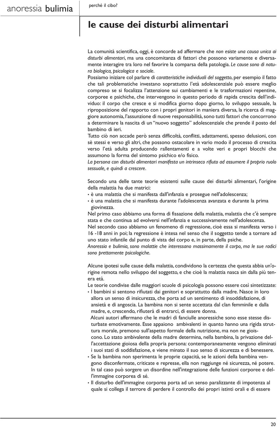 diversamente interagire tra loro nel favorire la comparsa della patologia. Le cause sono di natura biologica, psicologica e sociale.