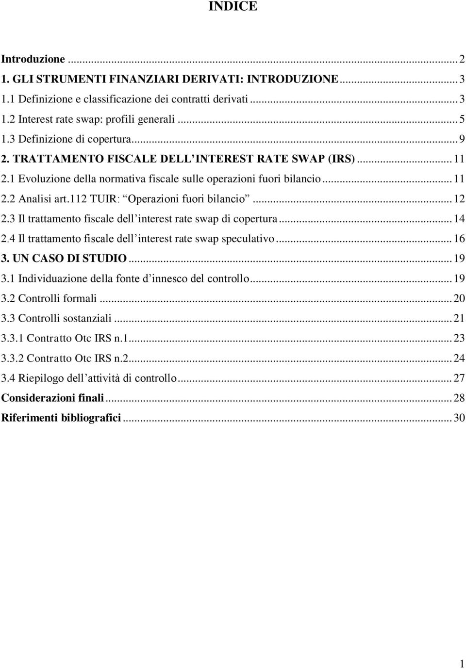 112 TUIR: Operazioni fuori bilancio... 12 2.3 Il trattamento fiscale dell interest rate swap di copertura... 14 2.4 Il trattamento fiscale dell interest rate swap speculativo... 16 3.