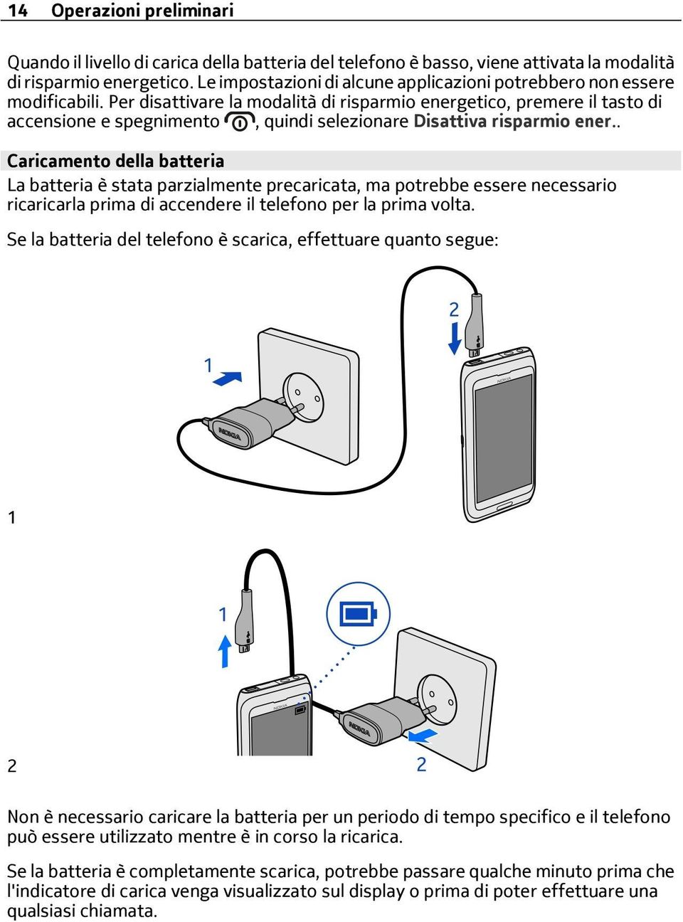 Per disattivare la modalità di risparmio energetico, premere il tasto di accensione e spegnimento, quindi selezionare Disattiva risparmio ener.