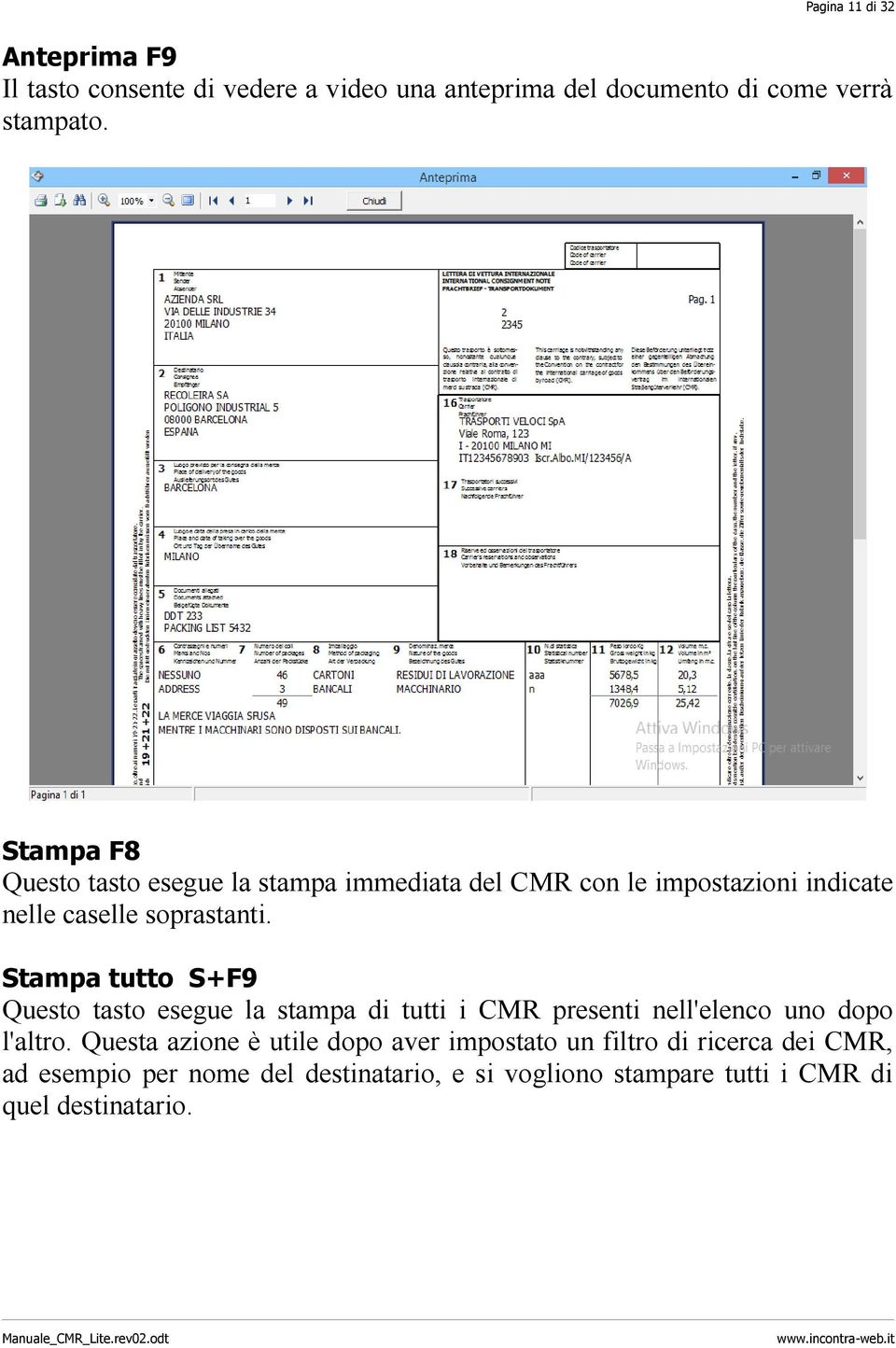 Stampa tutto S+F9 Questo tasto esegue la stampa di tutti i CMR presenti nell'elenco uno dopo l'altro.