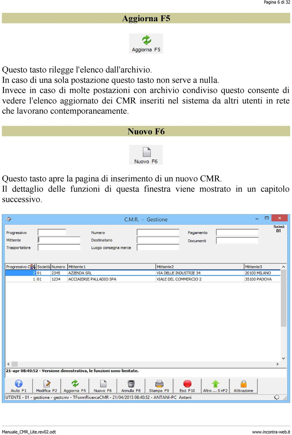 Invece in caso di molte postazioni con archivio condiviso questo consente di vedere l'elenco aggiornato dei CMR inseriti