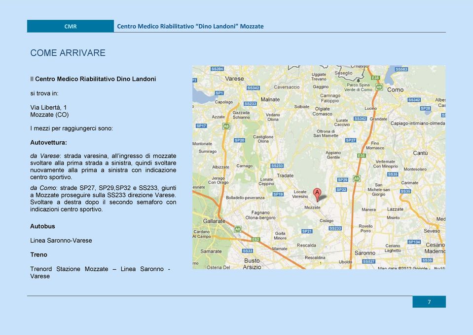 sinistra cn indicazine centr sprtiv. da Cm: strade SP27, SP29,SP32 e SS233, giunti a Mzzate prseguire sulla SS233 direzine Varese.