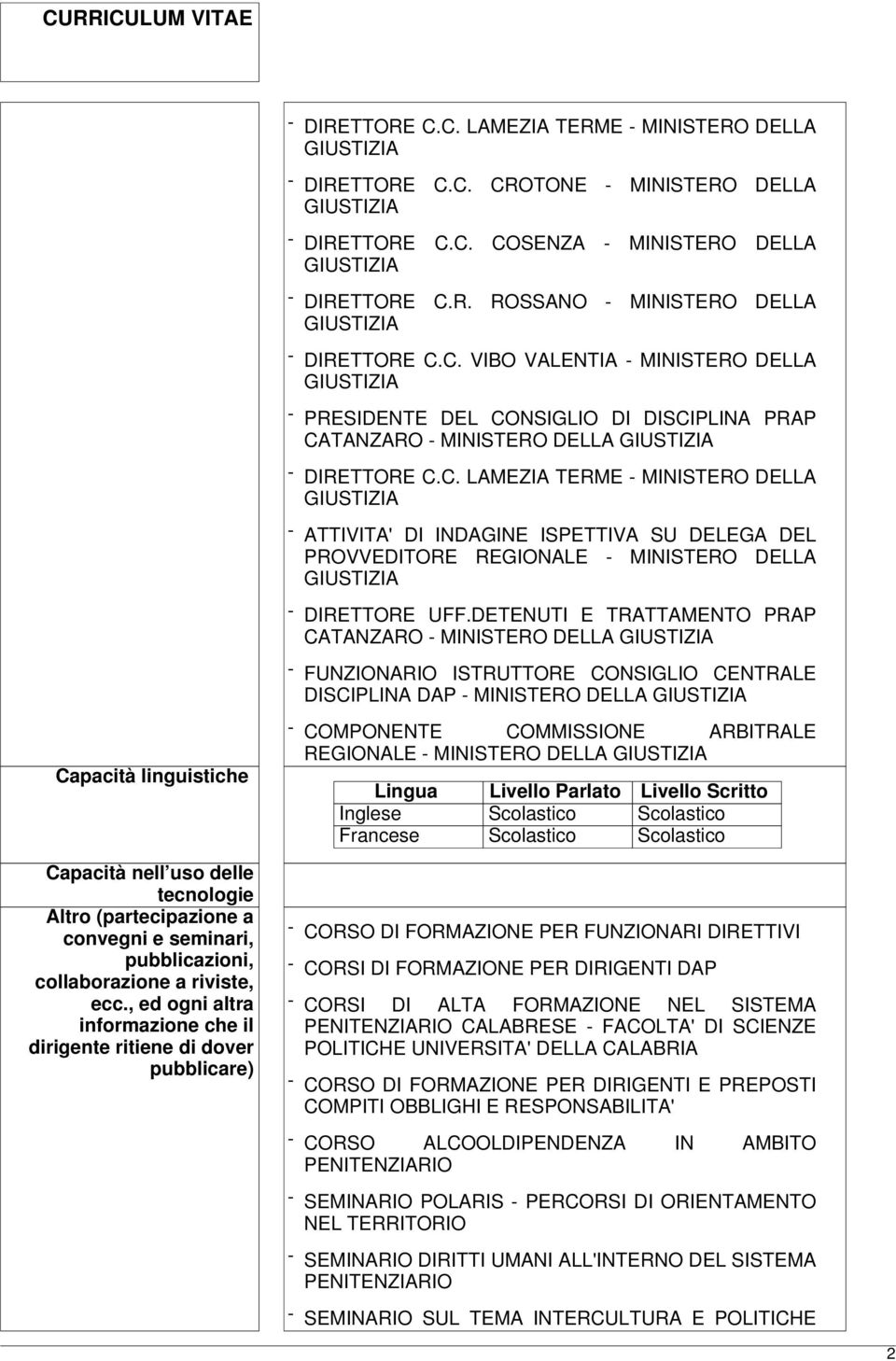 DETENUTI E TRATTAMENTO PRAP CATANZARO - MINISTERO DELLA - FUNZIONARIO ISTRUTTORE CONSIGLIO CENTRALE DISCIPLINA DAP - MINISTERO DELLA Capacità linguistiche Capacità nell uso delle tecnologie Altro