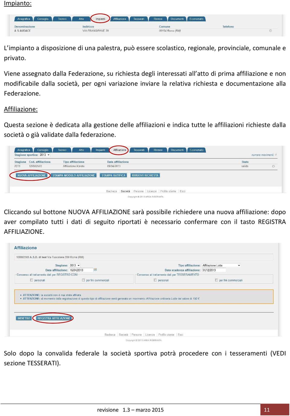 alla Federazione. Affiliazione: Questa sezione è dedicata alla gestione delle affiliazioni e indica tutte le affiliazioni richieste dalla società o già validate dalla federazione.