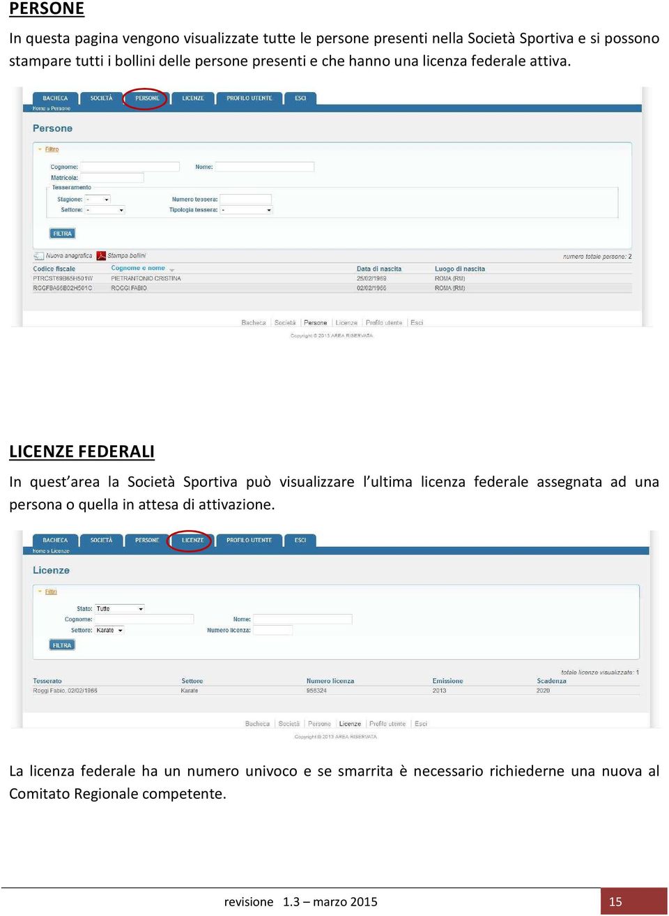 LICENZE FEDERALI In quest area la Società Sportiva può visualizzare l ultima licenza federale assegnata ad una persona o