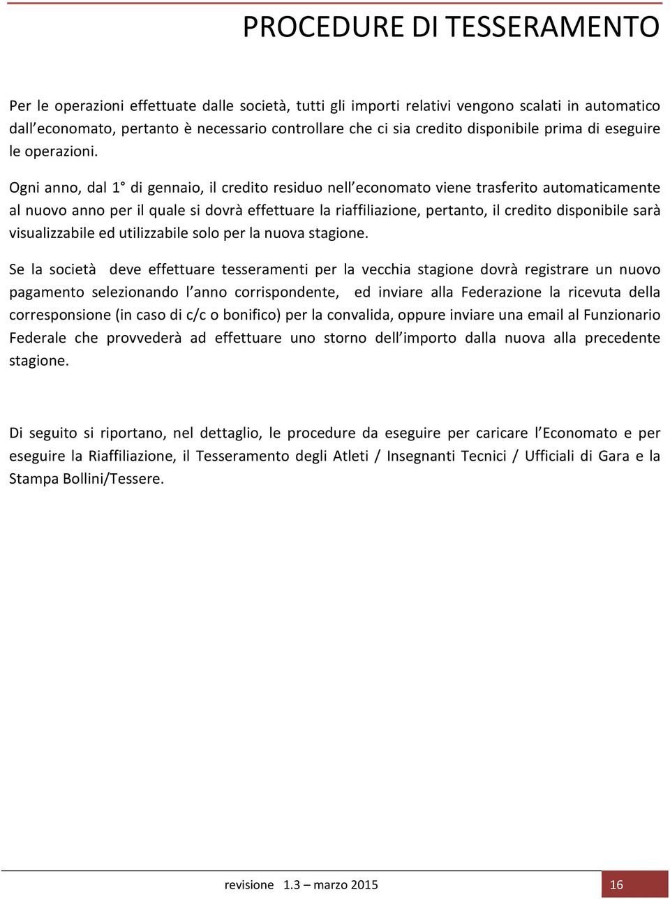 Ogni anno, dal 1 di gennaio, il credito residuo nell economato viene trasferito automaticamente al nuovo anno per il quale si dovrà effettuare la riaffiliazione, pertanto, il credito disponibile sarà