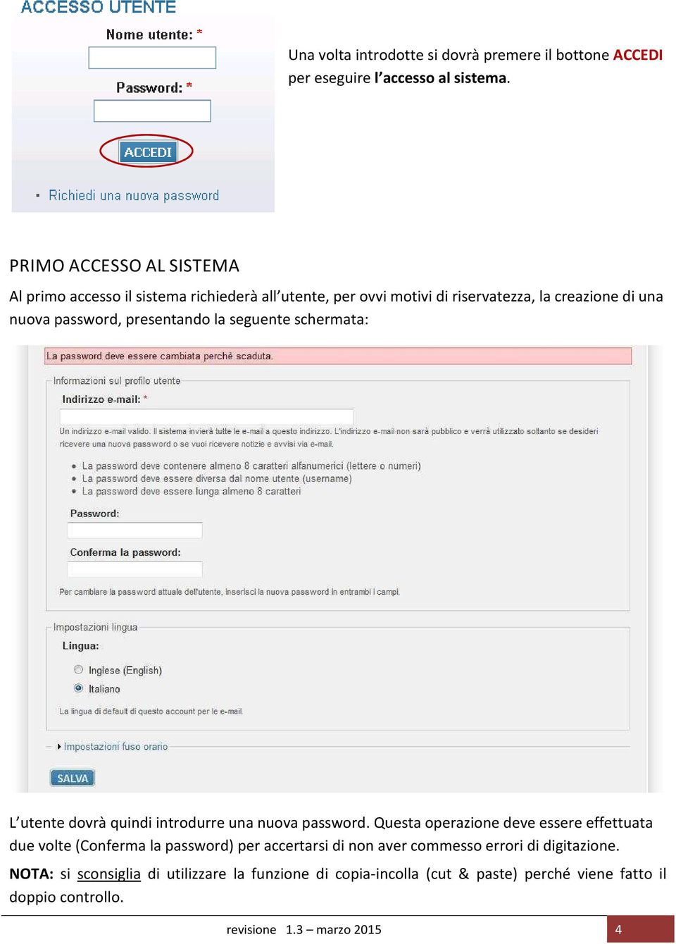 presentando la seguente schermata: L utente dovrà quindi introdurre una nuova password.