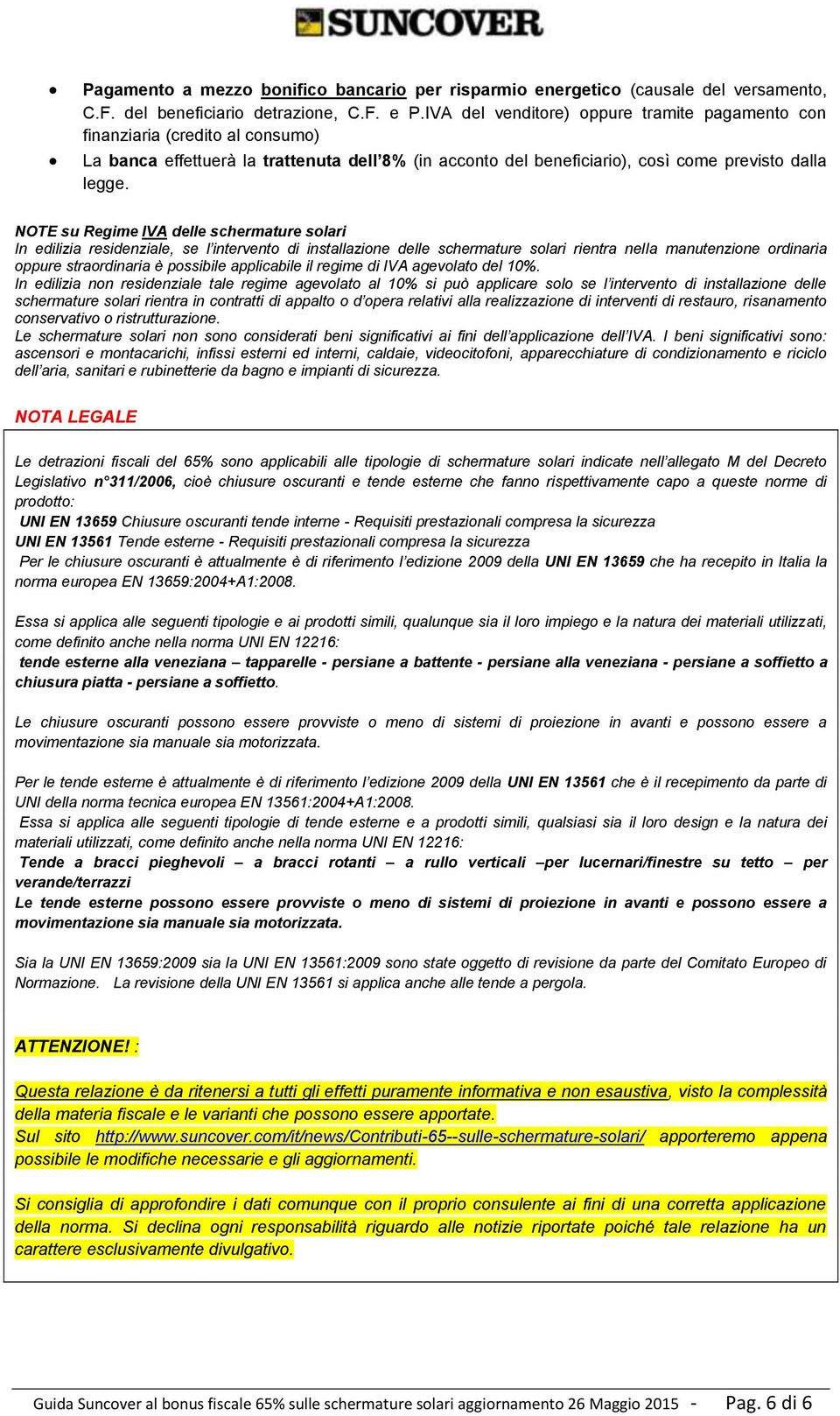 NOTE su Regime IVA delle schermature solari In edilizia residenziale, se l intervento di installazione delle schermature solari rientra nella manutenzione ordinaria oppure straordinaria è possibile