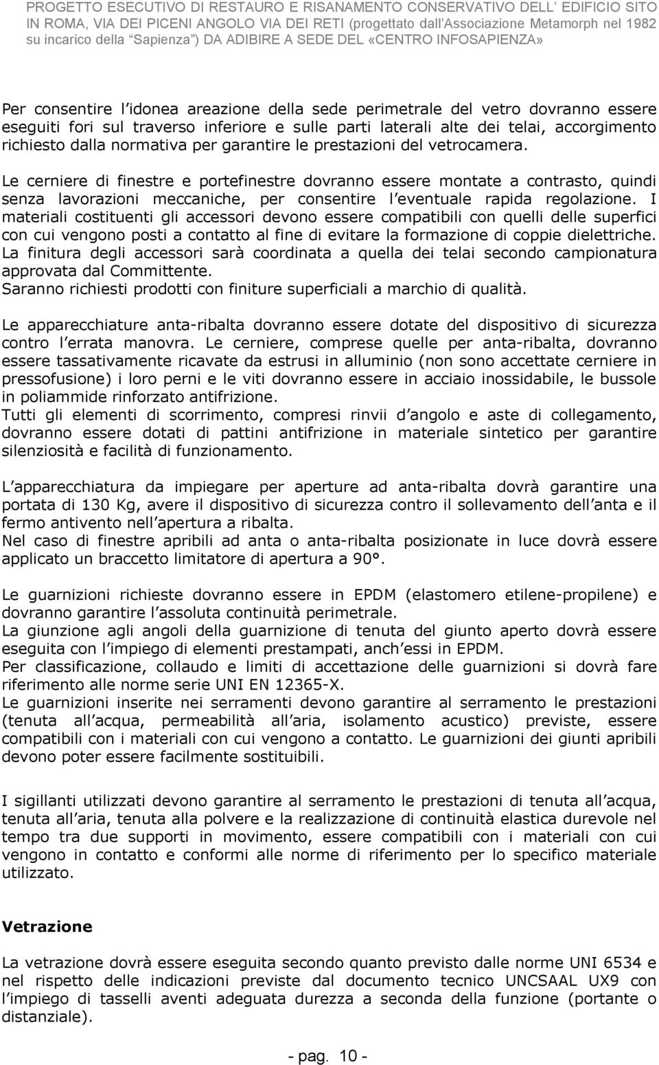 Le cerniere di finestre e portefinestre dovranno essere montate a contrasto, quindi senza lavorazioni meccaniche, per consentire l eventuale rapida regolazione.