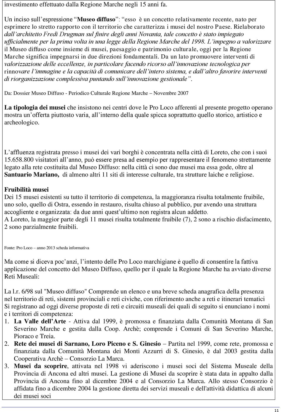 Rielaborato dall architetto Fredi Drugman sul finire degli anni Novanta, tale concetto è stato impiegato ufficialmente per la prima volta in una legge della Regione Marche del 1998.