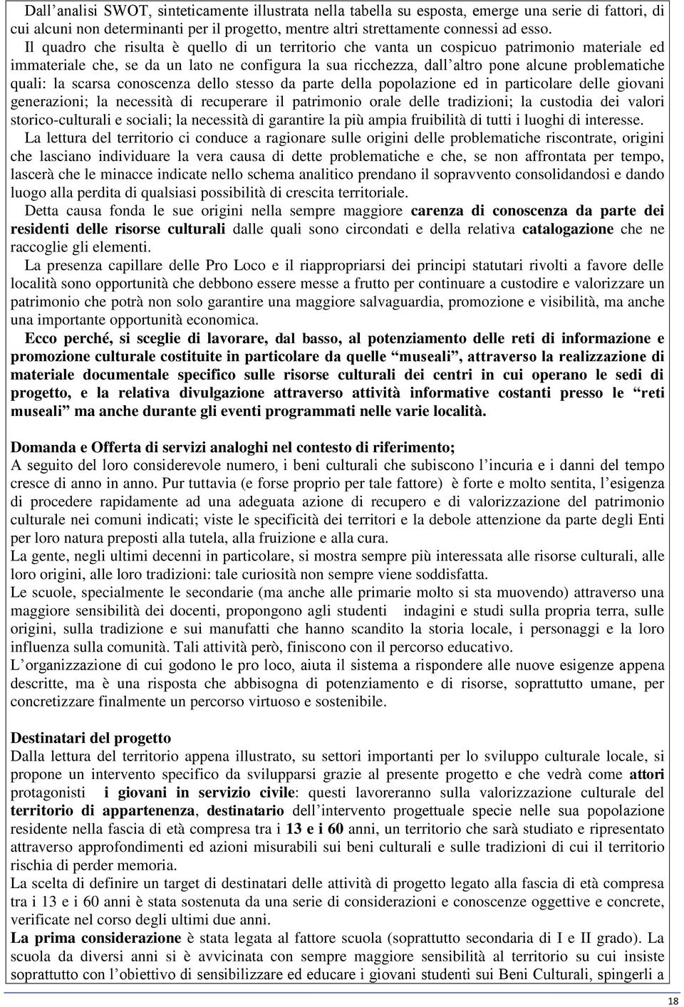 la scarsa conoscenza dello stesso da parte della popolazione ed in particolare delle giovani generazioni; la necessità di recuperare il patrimonio orale delle tradizioni; la custodia dei valori