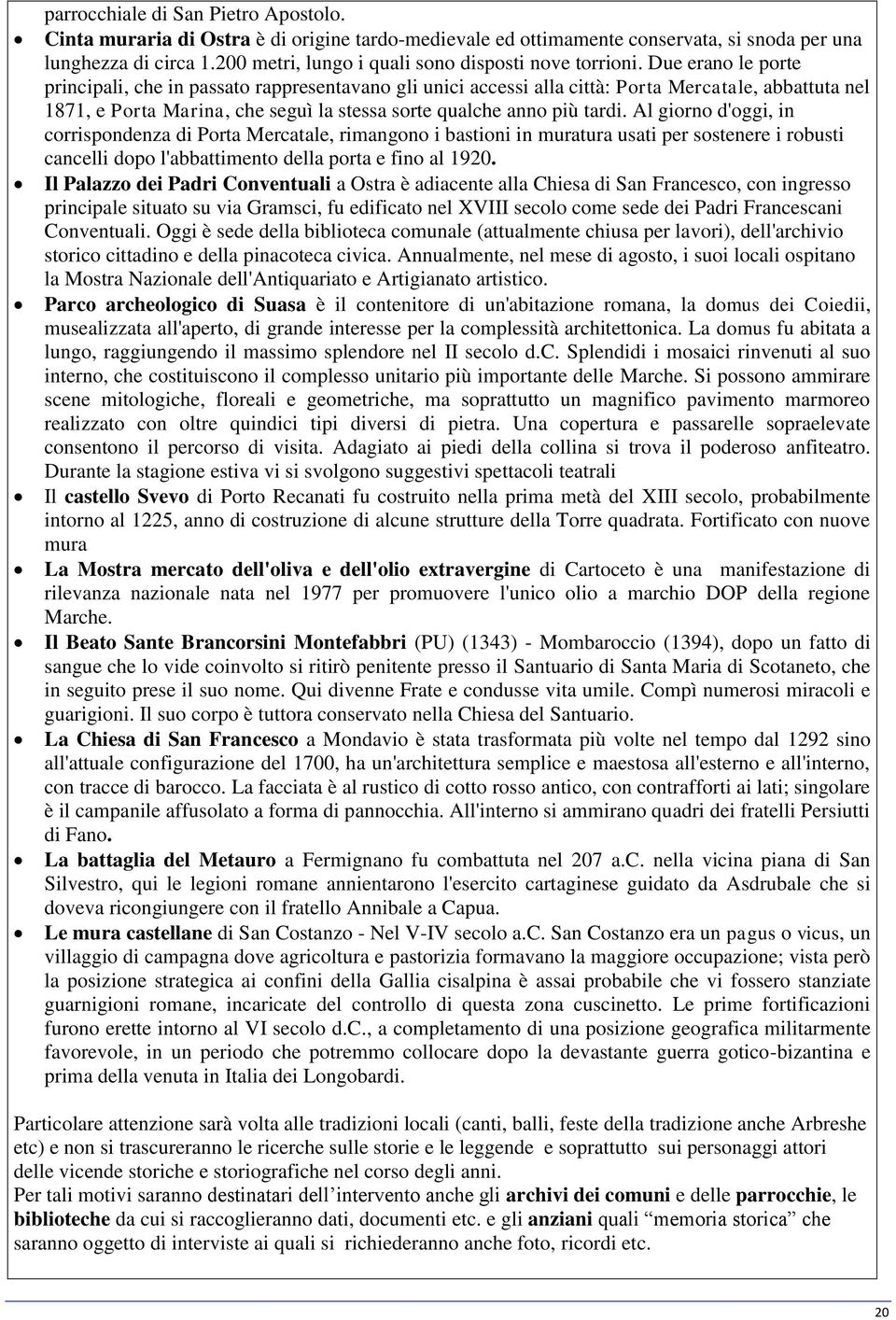 Due erano le porte principali, che in passato rappresentavano gli unici accessi alla città: Porta Mercatale, abbattuta nel 1871, e Porta Marina, che seguì la stessa sorte qualche anno più tardi.