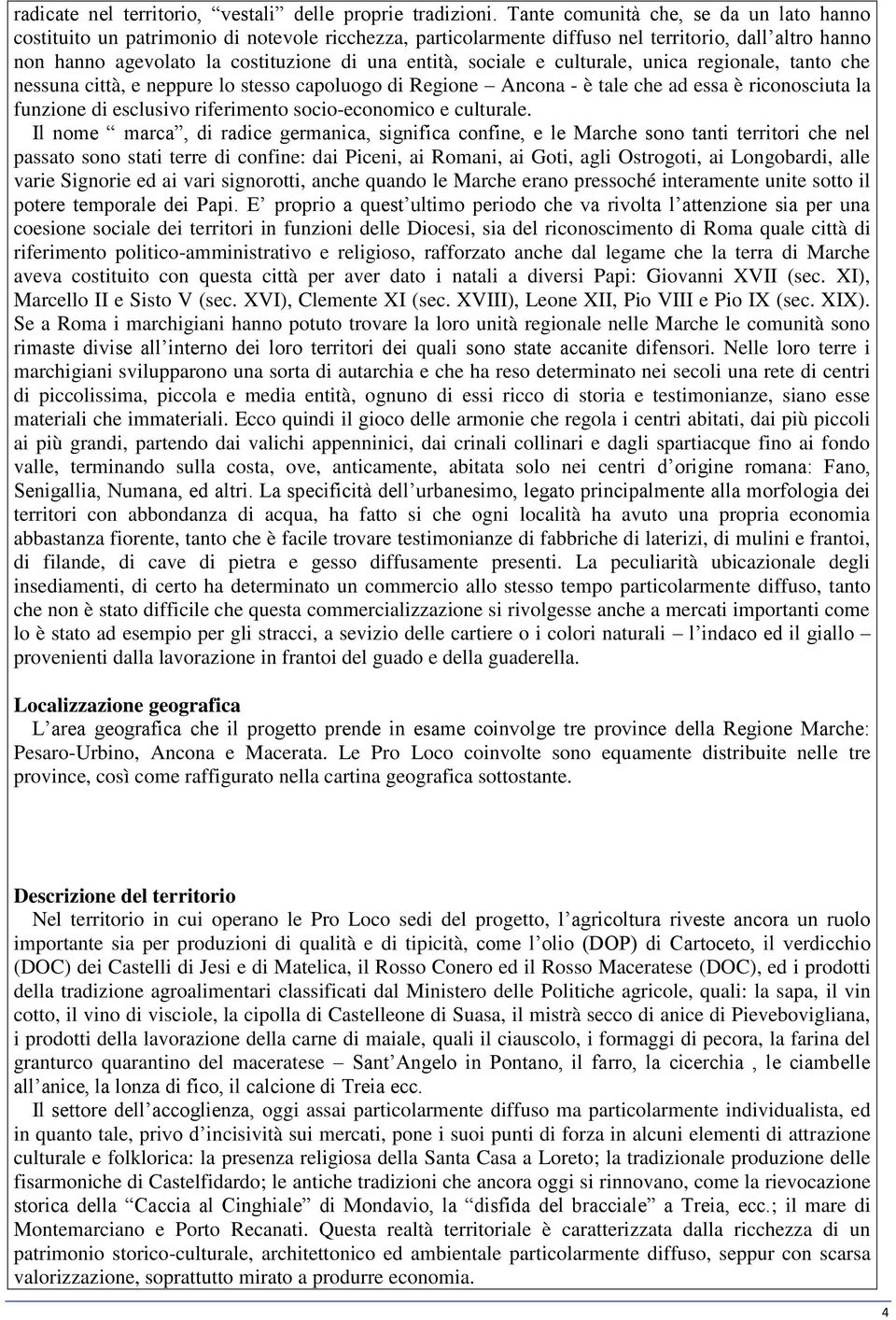 sociale e culturale, unica regionale, tanto che nessuna città, e neppure lo stesso capoluogo di Regione Ancona - è tale che ad essa è riconosciuta la funzione di esclusivo riferimento socio-economico