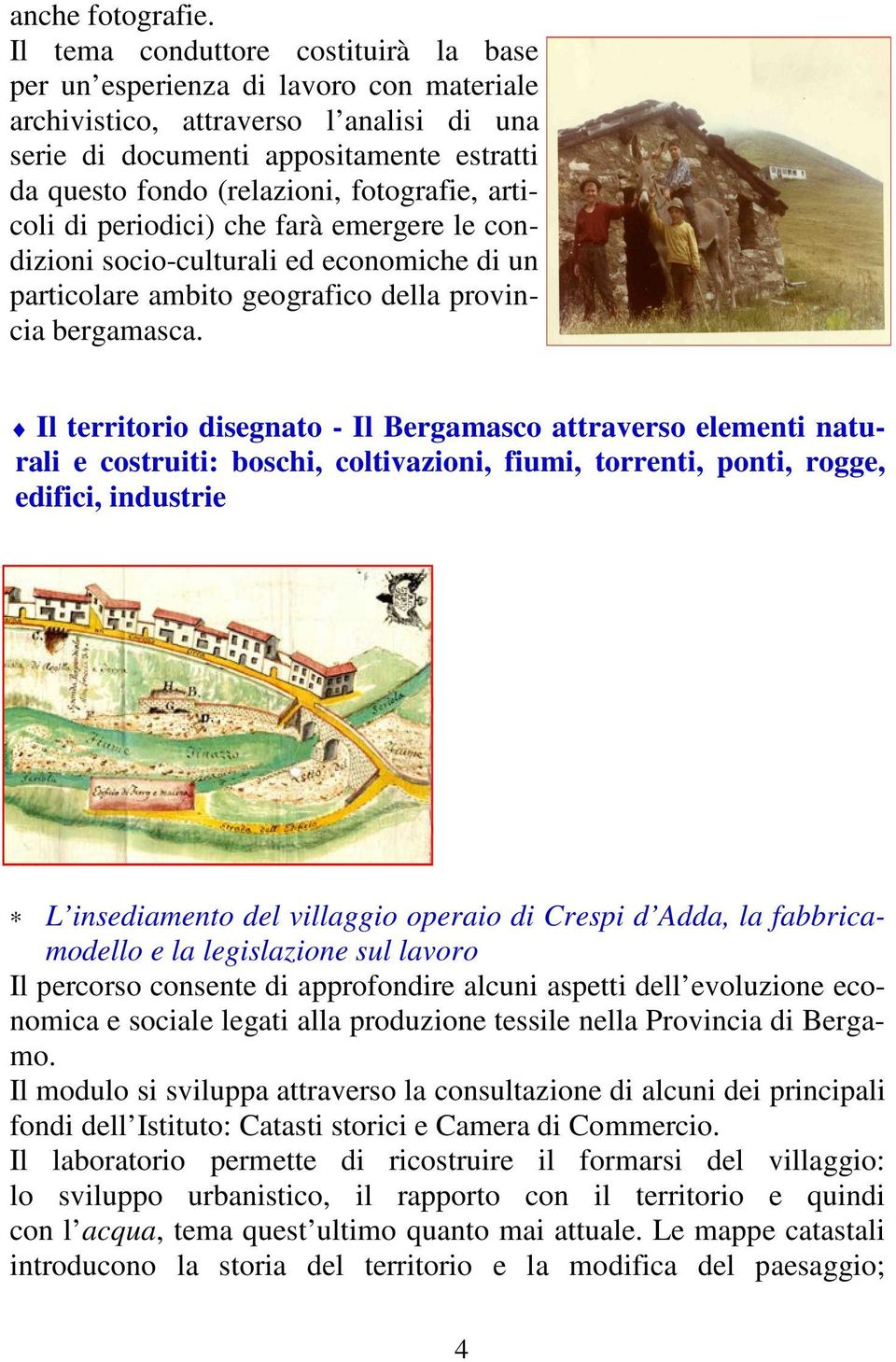 fotografie, articoli di periodici) che farà emergere le condizioni socio-culturali ed economiche di un particolare ambito geografico della provincia bergamasca.