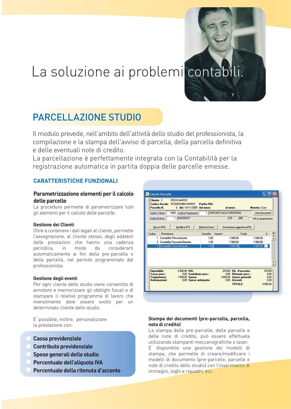 note di credito. La parcellazione è perfettamente integrata con la Contabilità per la registrazione automatica in partita doppia delle parcelle emesse.