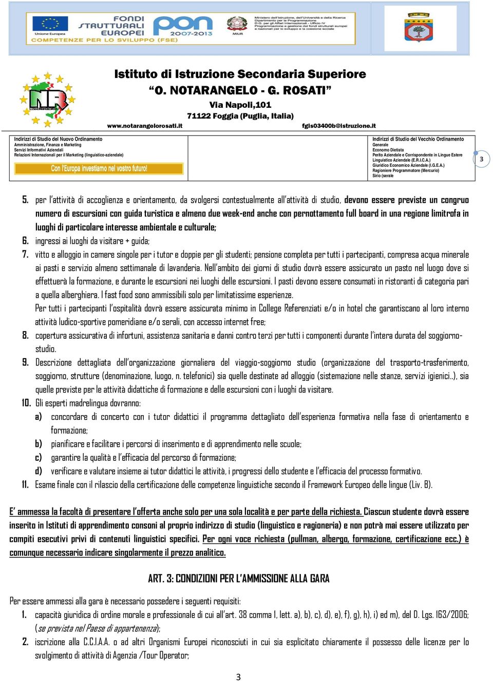 vitto e alloggio in camere singole per i tutor e doppie per gli studenti; pensione completa per tutti i partecipanti, compresa acqua minerale ai pasti e servizio almeno settimanale di lavanderia.