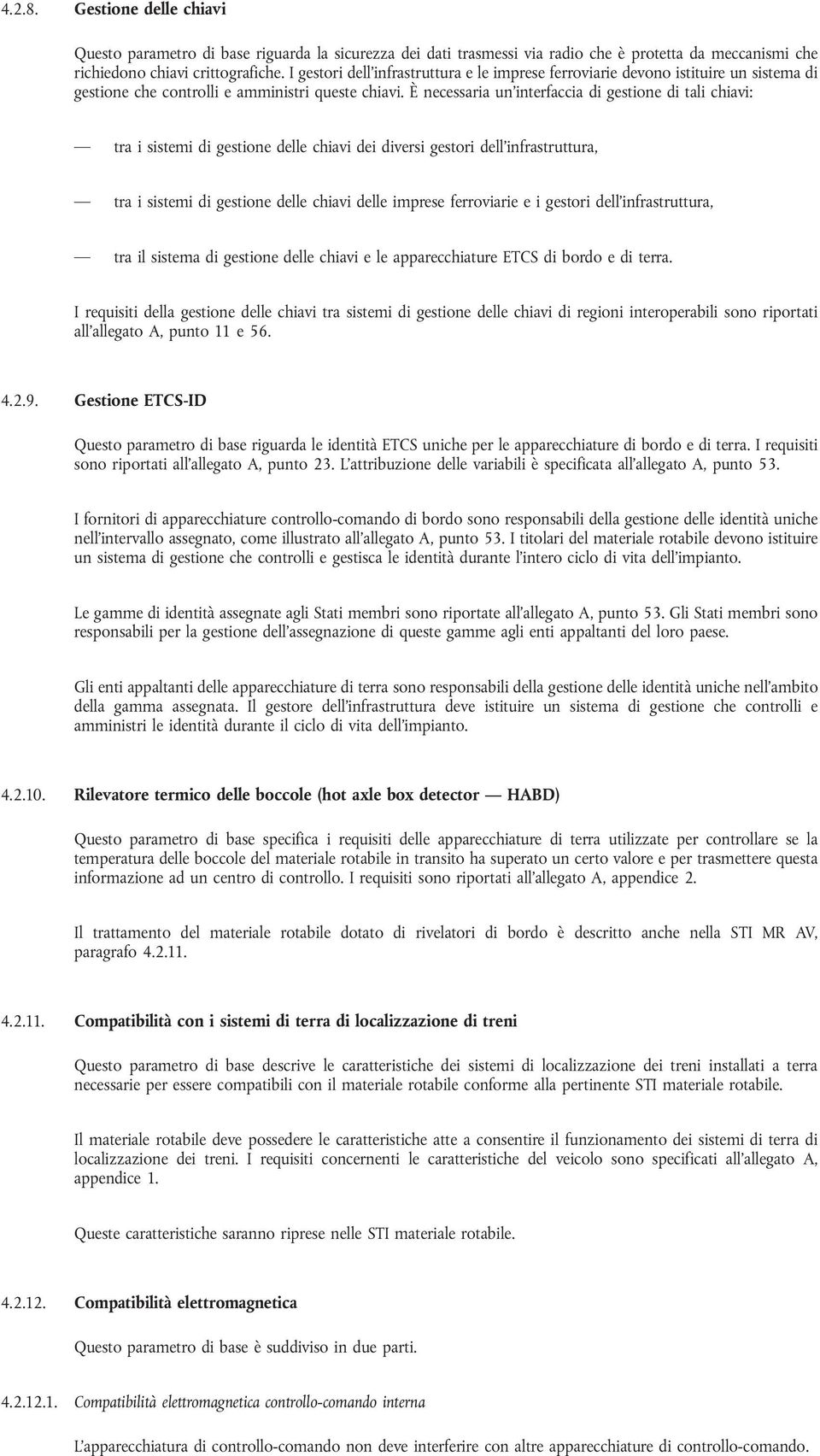 È necessaria un interfaccia di gestione di tali chiavi: tra i sistemi di gestione delle chiavi dei diversi gestori dell infrastruttura, tra i sistemi di gestione delle chiavi delle imprese