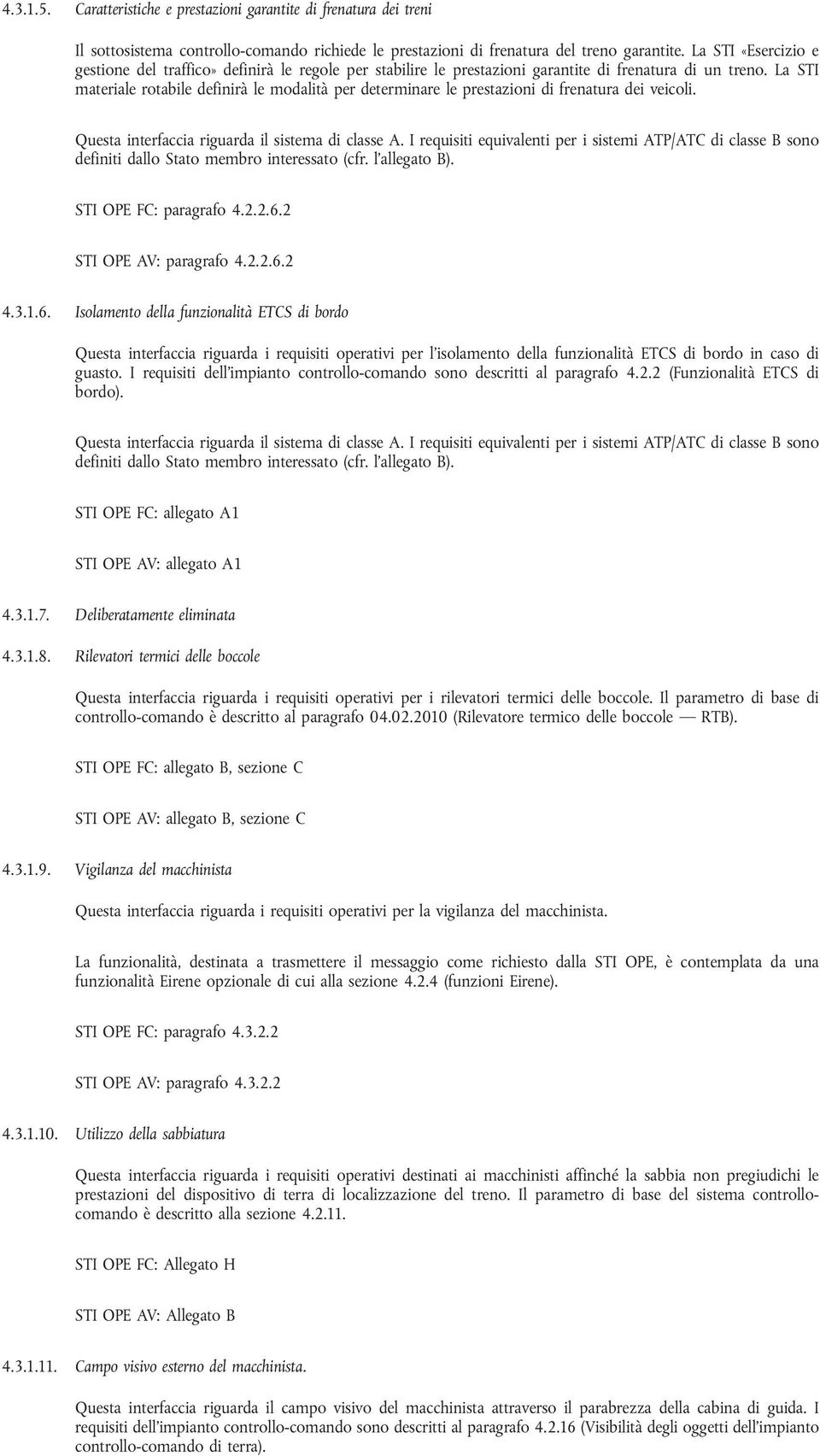 La STI materiale rotabile definirà le modalità per determinare le prestazioni di frenatura dei veicoli. Questa interfaccia riguarda il sistema di classe A.