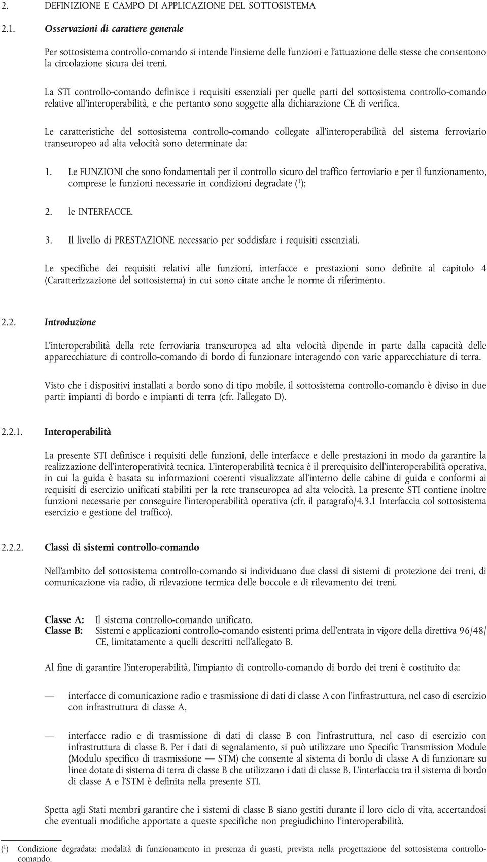 La STI controllo-comando definisce i requisiti essenziali per quelle parti del sottosistema controllo-comando relative all interoperabilità, e che pertanto sono soggette alla dichiarazione CE di