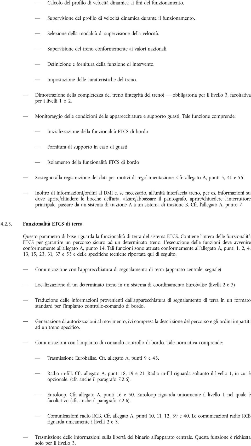 Dimostrazione della completezza del treno (integrità del treno) obbligatoria per il livello 3, facoltativa per i livelli 1 o 2. Monitoraggio delle condizioni delle apparecchiature e supporto guasti.