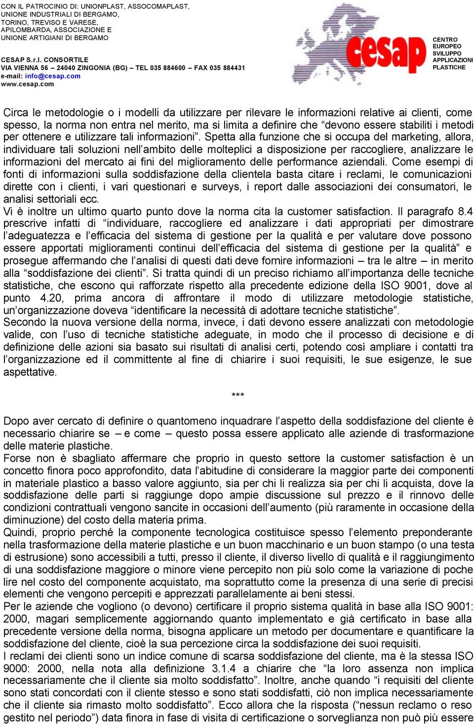 Spetta alla funzione che si occupa del marketing, allora, individuare tali soluzioni nell ambito delle molteplici a disposizione per raccogliere, analizzare le informazioni del mercato ai fini del