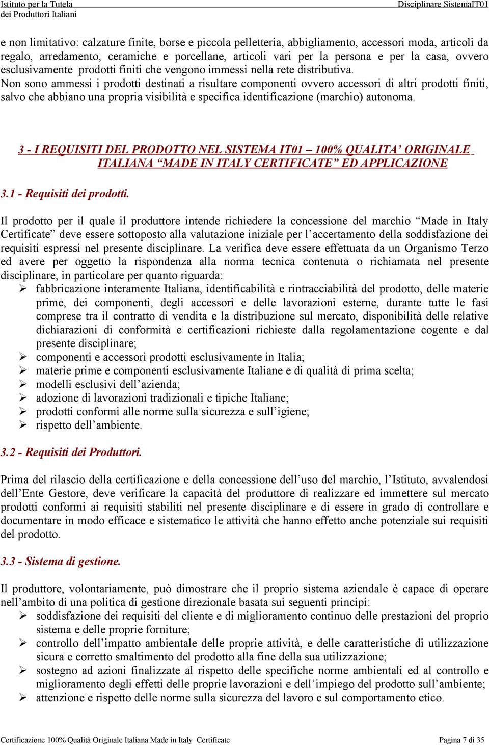 Non sono ammessi i prodotti destinati a risultare componenti ovvero accessori di altri prodotti finiti, salvo che abbiano una propria visibilità e specifica identificazione (marchio) autonoma.