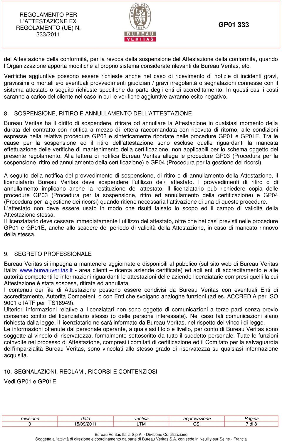 Verifiche aggiuntive possono essere richieste anche nel caso di ricevimento di notizie di incidenti gravi, gravissimi o mortali e/o eventuali provvedimenti giudiziari / gravi irregolarità o