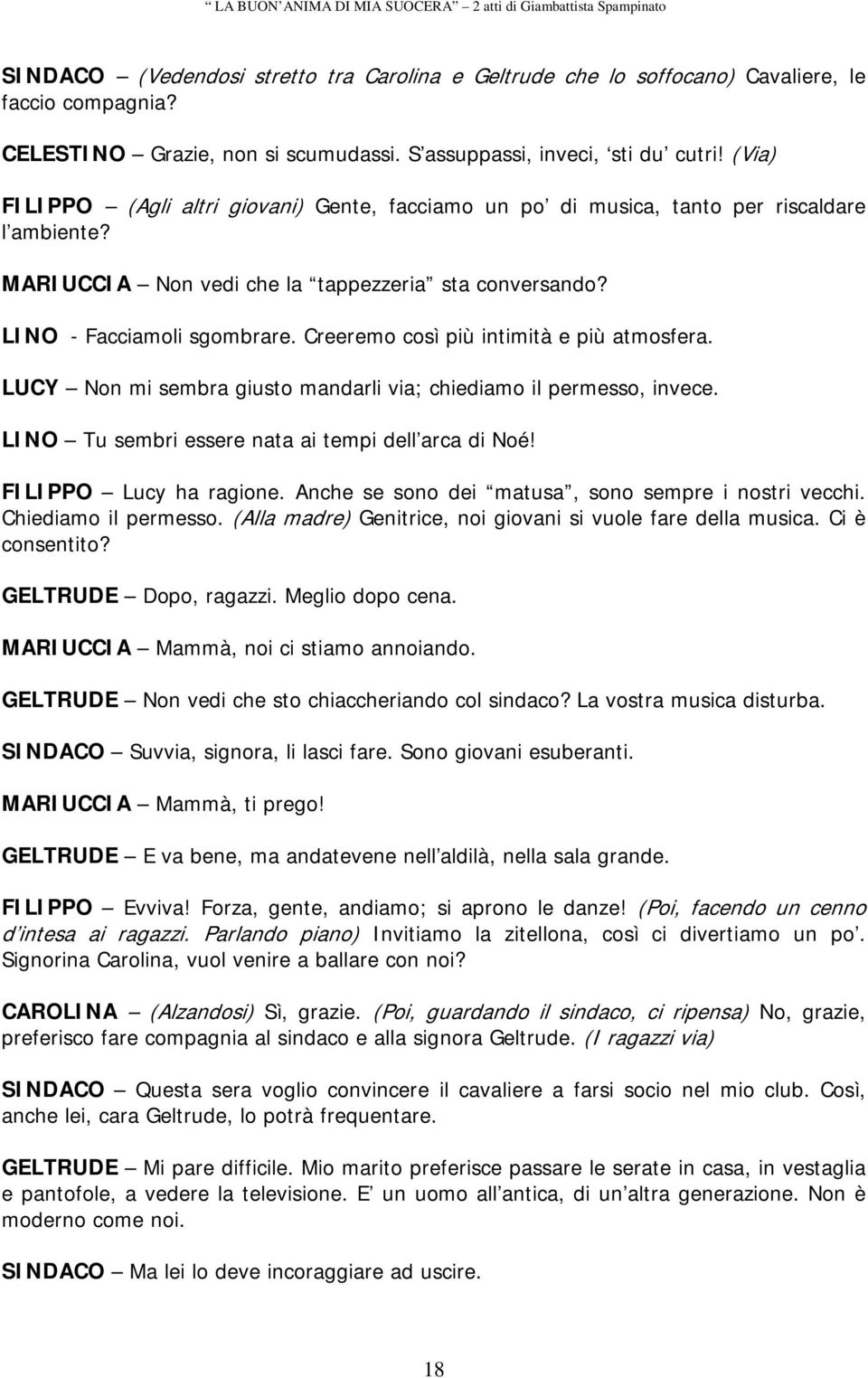 Creeremo così più intimità e più atmosfera. LUCY Non mi sembra giusto mandarli via; chiediamo il permesso, invece. LINO Tu sembri essere nata ai tempi dell arca di Noé! FILIPPO Lucy ha ragione.