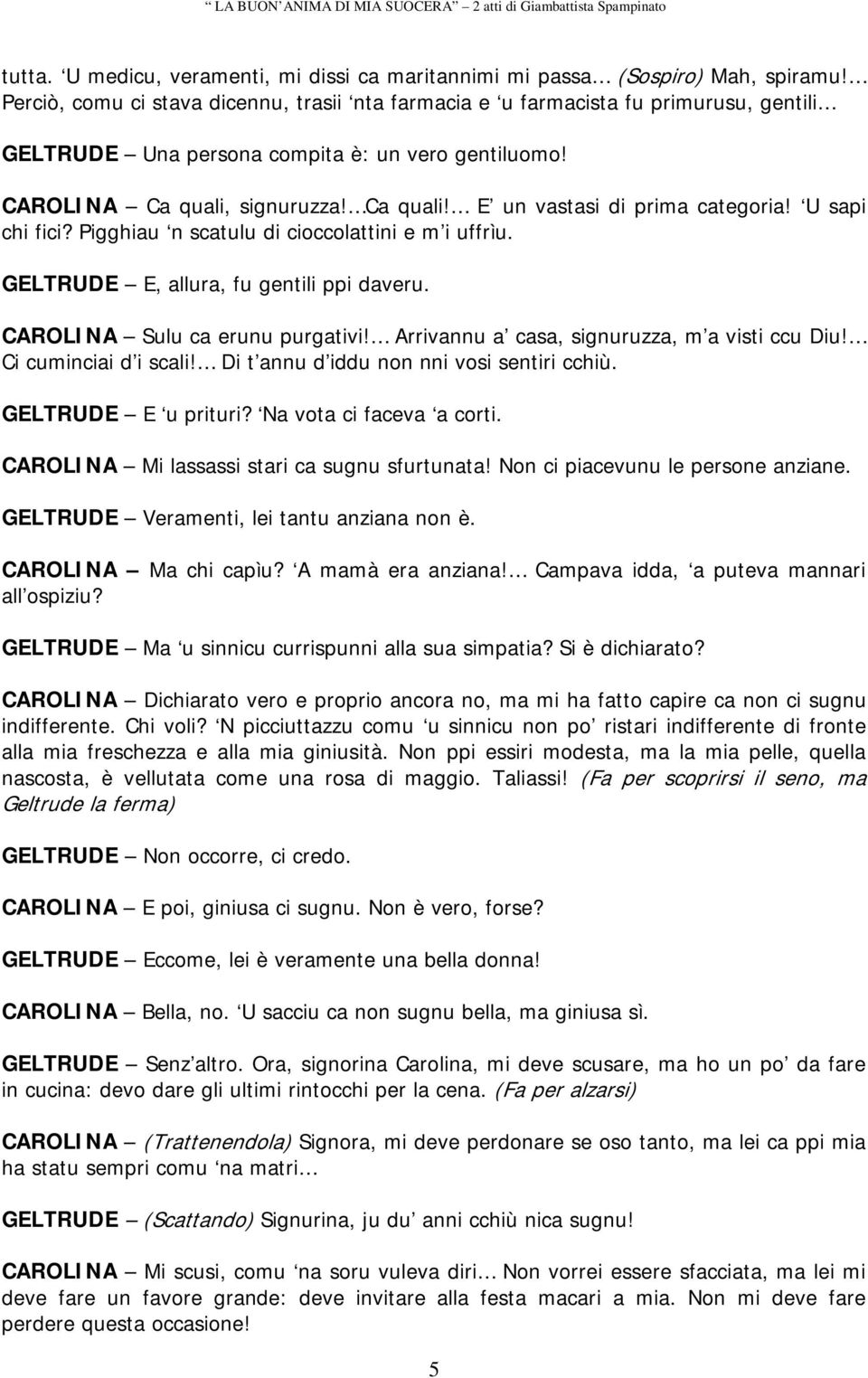 U sapi chi fici? Pigghiau n scatulu di cioccolattini e m i uffrìu. GELTRUDE E, allura, fu gentili ppi daveru. CAROLINA Sulu ca erunu purgativi! Arrivannu a casa, signuruzza, m a visti ccu Diu!