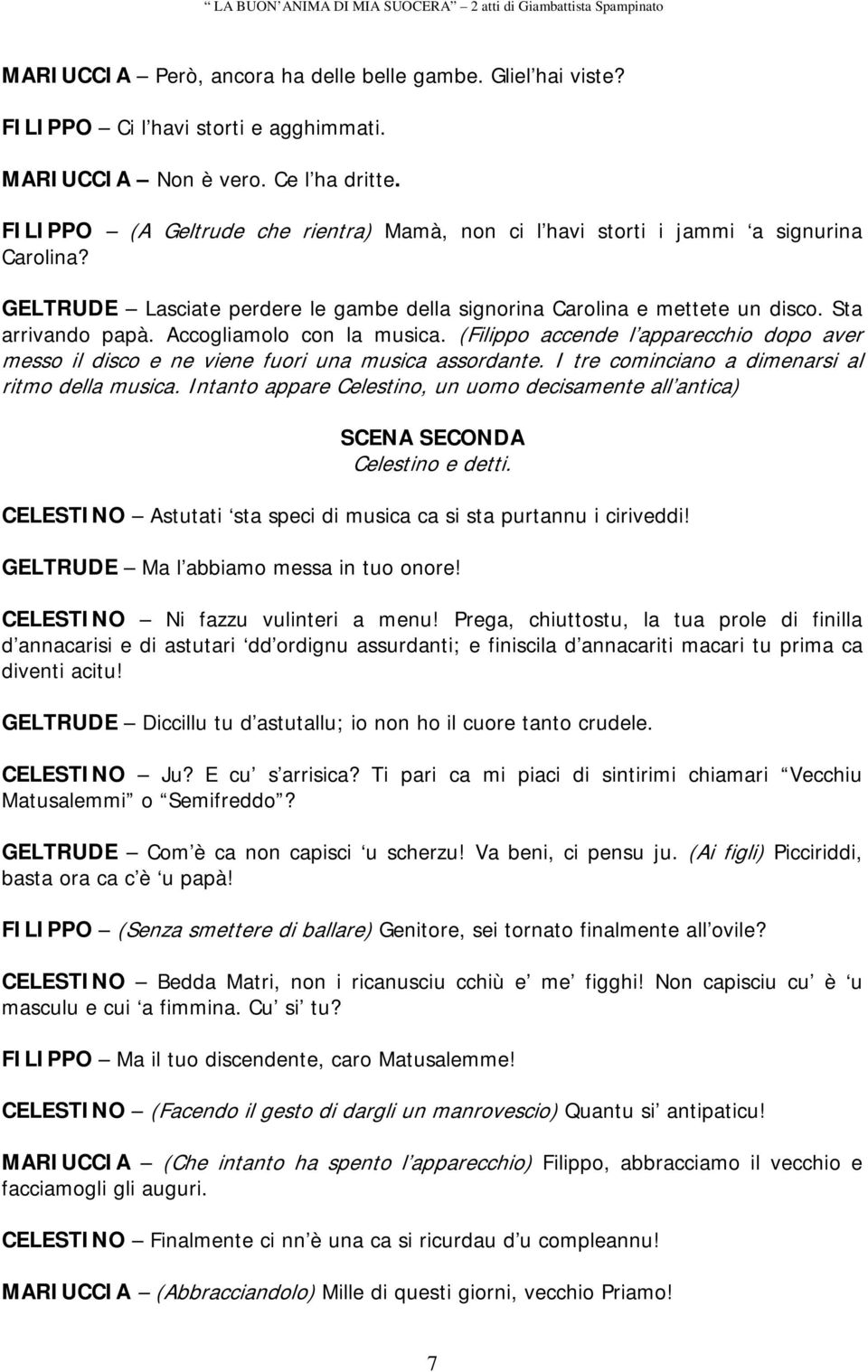 Accogliamolo con la musica. (Filippo accende l apparecchio dopo aver messo il disco e ne viene fuori una musica assordante. I tre cominciano a dimenarsi al ritmo della musica.