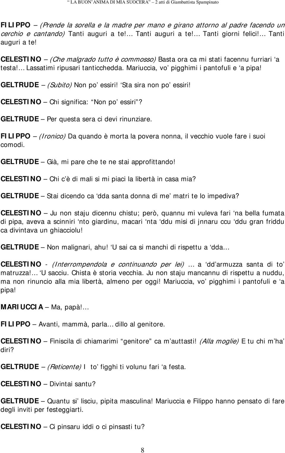 Mariuccia, vo pigghimi i pantofuli e a pipa! GELTRUDE (Subito) Non po essiri! Sta sira non po essiri! CELESTINO Chi significa: Non po essiri? GELTRUDE Per questa sera ci devi rinunziare.