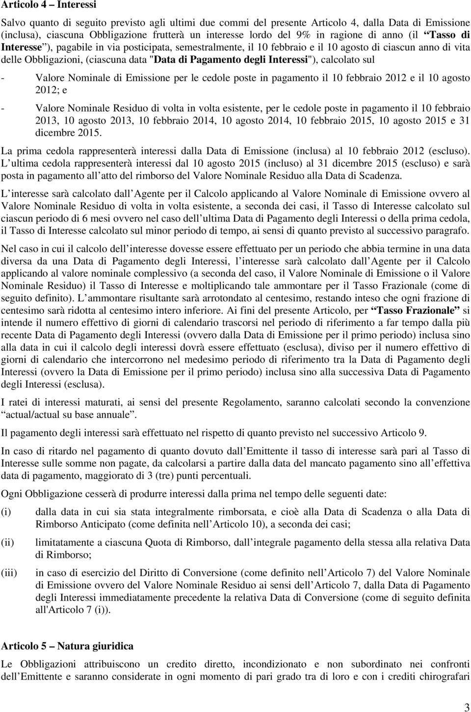 degli Interessi"), calcolato sul - di Emissione per le cedole poste in pagamento il 10 febbraio 2012 e il 10 agosto 2012; e - Residuo di volta in volta esistente, per le cedole poste in pagamento il