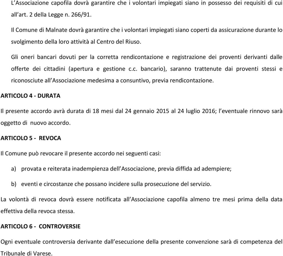 Gli oneri bancari dovuti per la corretta rendicontazione e registrazione dei proventi derivanti dalle offerte dei cittadini (apertura e gestione c.c. bancario), saranno trattenute dai proventi stessi e riconosciute all Associazione medesima a consuntivo, previa rendicontazione.