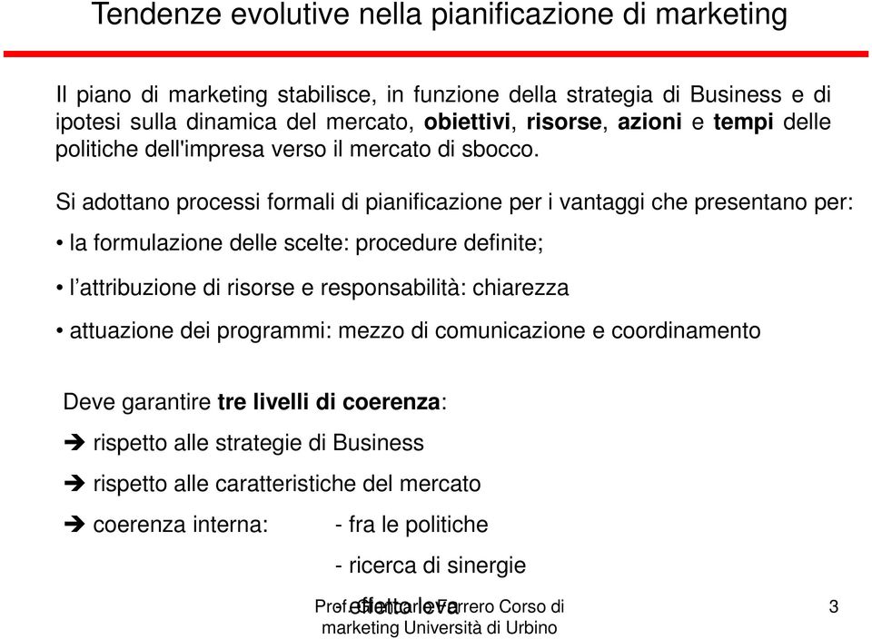 Si adottano processi formali di pianificazione per i vantaggi che presentano per: la formulazione delle scelte: procedure definite; l attribuzione di risorse e responsabilità: