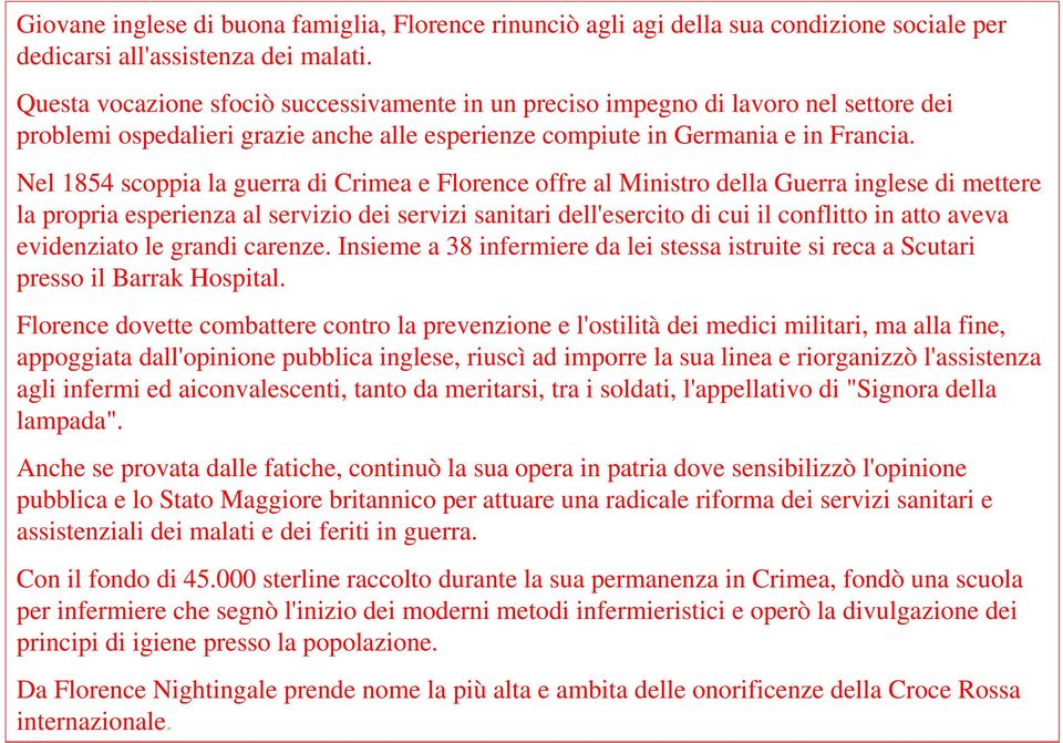 Nel 1854 scoppia la guerra di Crimea e Florence offre al Ministro della Guerra inglese di mettere la propria esperienza al servizio dei servizi sanitari dell'esercito di cui il conflitto in atto