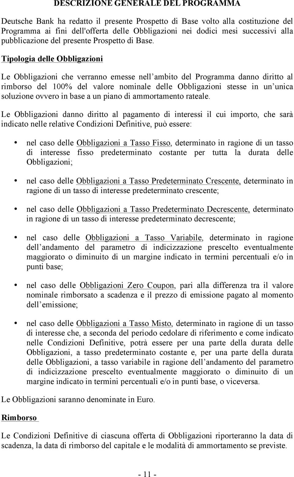 Tipologia delle Obbligazioni Le Obbligazioni che verranno emesse nell ambito del Programma danno diritto al rimborso del 100% del valore nominale delle Obbligazioni stesse in un unica soluzione