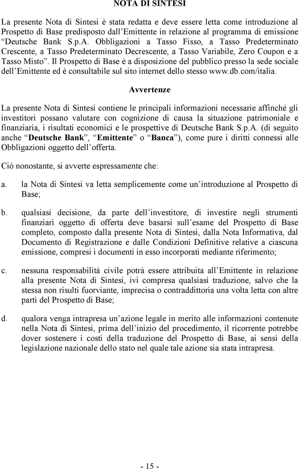 Il Prospetto di Base è a disposizione del pubblico presso la sede sociale dell Emittente ed è consultabile sul sito internet dello stesso www.db.com/italia.