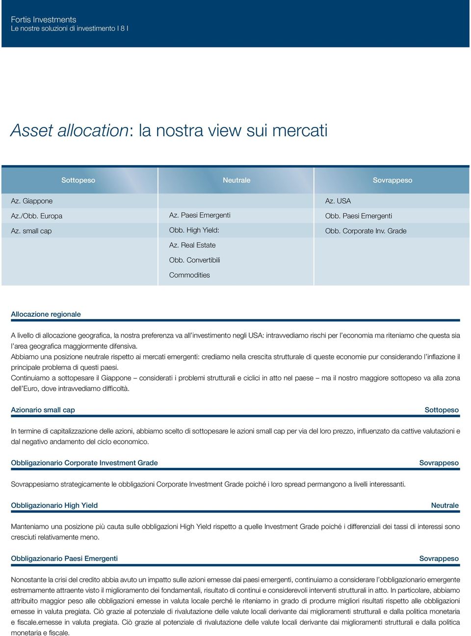 Grade Allocazione regionale A livello di allocazione geografica, la nostra preferenza va all investimento negli USA: intravvediamo rischi per l economia ma riteniamo che questa sia l area geografica