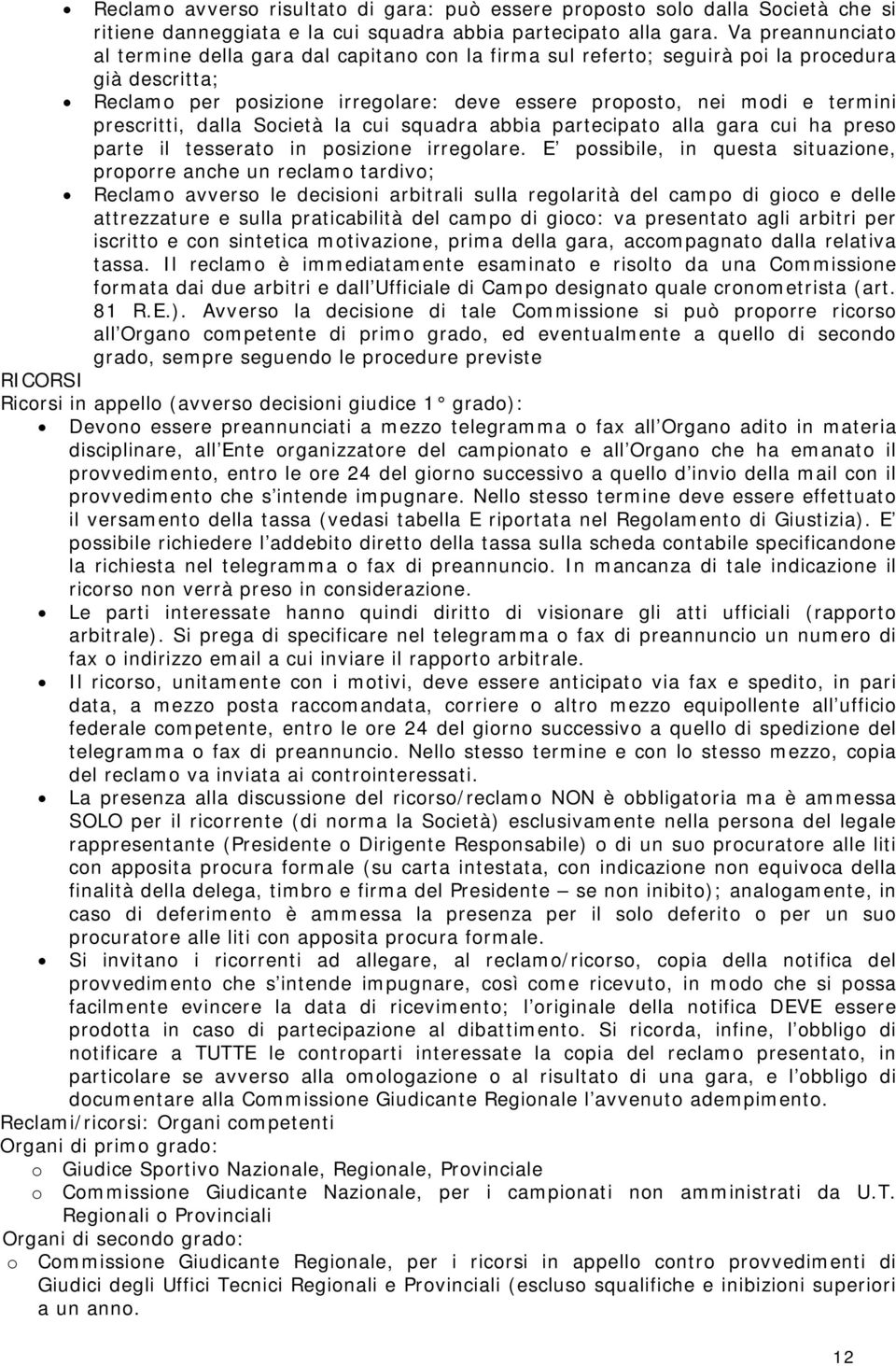 prescritti, dalla Società la cui squadra abbia partecipato alla gara cui ha preso parte il tesserato in posizione irregolare.