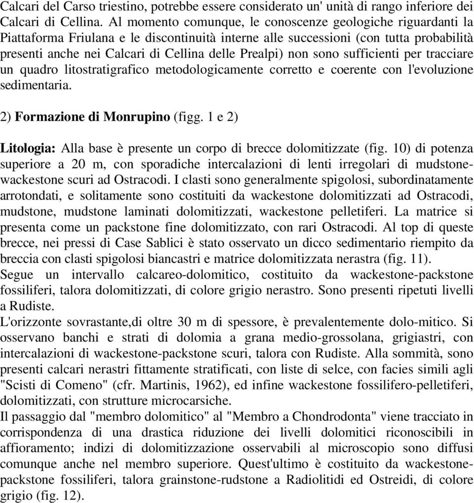 Prealpi) non sono sufficienti per tracciare un quadro litostratigrafico metodologicamente corretto e coerente con l'evoluzione sedimentaria. 2) Formazione di Monrupino (figg.